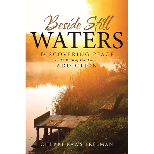 Beside Still Waters: Discovering Peace in the Midst of Your Child's Addiction - Paperback