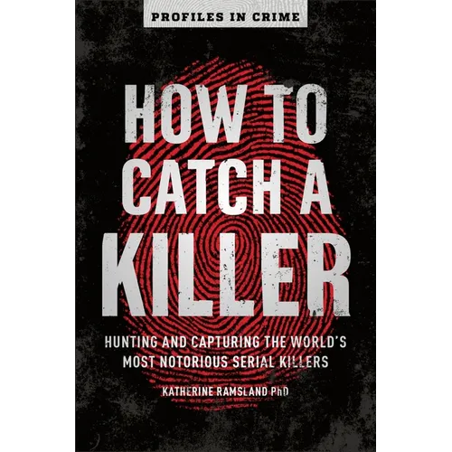 How to Catch a Killer: Hunting and Capturing the World's Most Notorious Serial Killers - Paperback