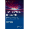 The Quantum Dissidents: Rebuilding the Foundations of Quantum Mechanics (1950-1990) - Hardcover