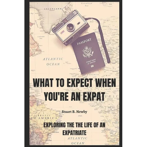 What to expect when you're an Expat: Exploring the life of an Expatriate - Paperback