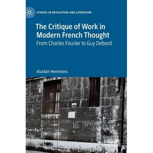 The Critique of Work in Modern French Thought: From Charles Fourier to Guy Debord - Hardcover