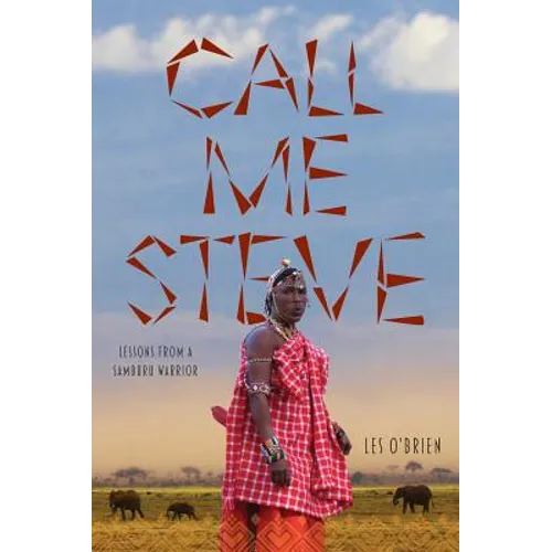Call Me Steve: Lessons From A Samburu Warrior - Hardcover