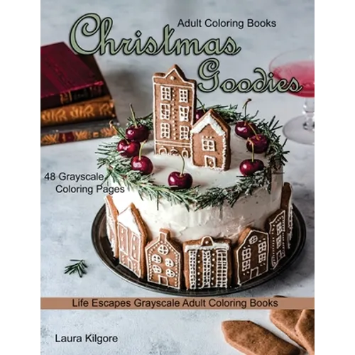 Adult Coloring Books Christmas Goodies: Life Escapes Grayscale Adult Coloring Books 48 grayscale coloring pages gingerbread, snowmen, santa claus, can - Paperback