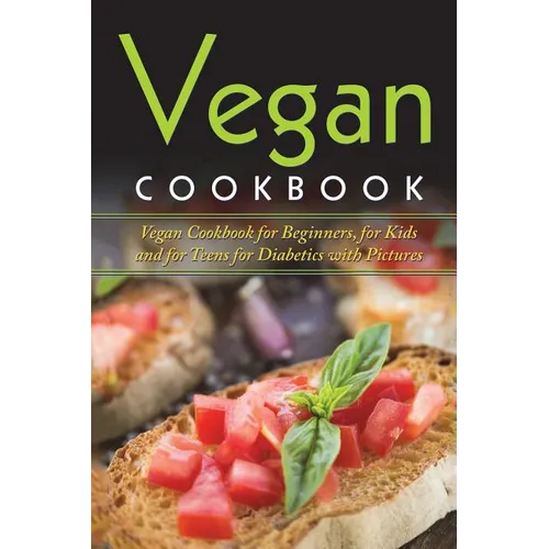 Vegan Cookbook: Vegan Cookbook For Beginners, For Kids And For Teens For Diabetics With Pictures - Paperback