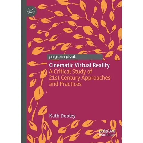 Cinematic Virtual Reality: A Critical Study of 21st Century Approaches and Practices - Paperback