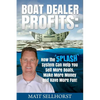 Boat Dealer Profits: How the SPLASH System Can Help You Sell More Boats, Make More Money & Have More Fun - Paperback