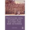 Practicing Oral History with Military and War Veterans - Paperback