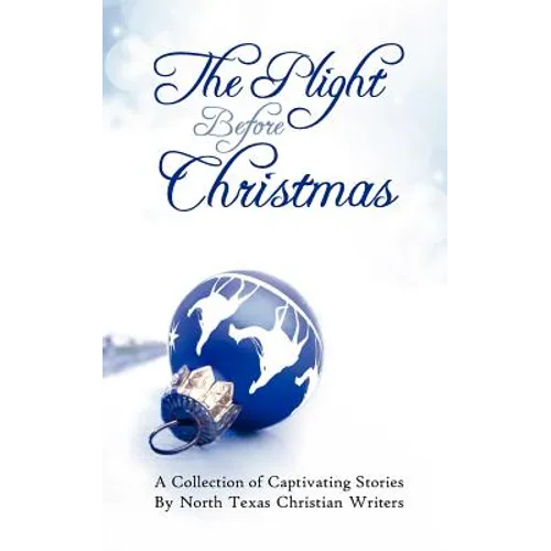 The Plight Before Christmas: A Collection of Captivating Stories by North Texas Christian Writers - Paperback