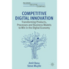 Competitive Digital Innovation: Transforming Products, Processes and Business Models to Win in the Digital Economy - Paperback