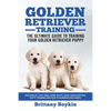 Golden Retriever Training - the Ultimate Guide to Training Your Golden Retriever Puppy: Includes Sit, Stay, Heel, Come, Crate, Leash, Socialization, P - Paperback