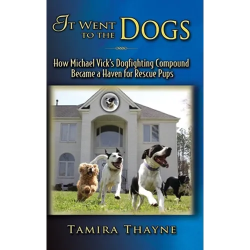 It Went to the Dogs: How Michael Vick's Dogfighting Compound Became a Haven for Rescue Pups - Hardcover
