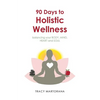 90 Days to Holistic Wellness: balancing your BODY, MIND, HEART and SOUL - Paperback