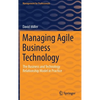 Managing Agile Business Technology: The Business and Technology Relationship Model in Practice - Hardcover