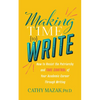 Making Time to Write: How to Resist the Patriarchy and Take Control of Your Academic Career Through Writing - Paperback