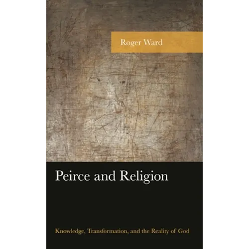 Peirce and Religion: Knowledge, Transformation, and the Reality of God - Paperback