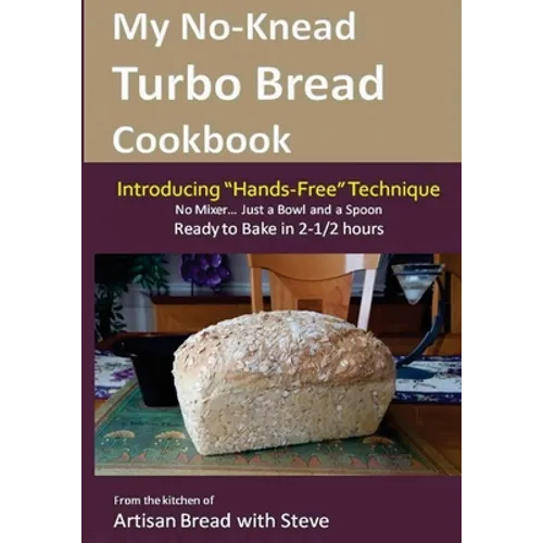 My No-Knead Turbo Bread Cookbook (Introducing "Hands-Free" Technique): From the kitchen of Artisan Bread with Steve - Paperback