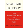 Academic Freedom: From Professional Norm to First Amendment Right - Hardcover