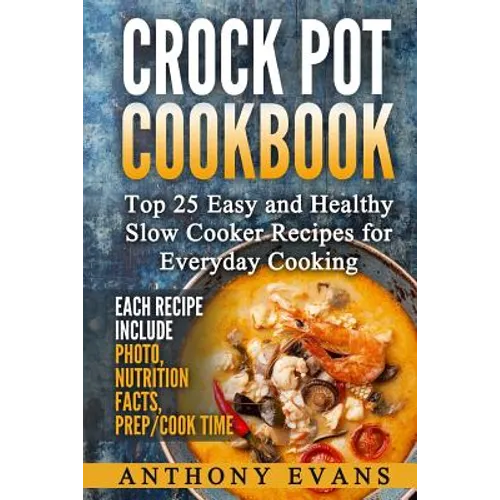 Crock Pot Cookbook Top 25 Easy and Healthy Slow Cooker Recipes for Everyday Co - Paperback