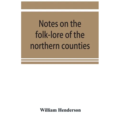Notes on the folk-lore of the northern counties of England and the borders - Paperback