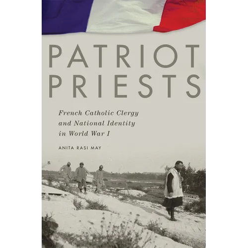 Patriot Priests: French Catholic Clergy and National Identity in World War I - Paperback