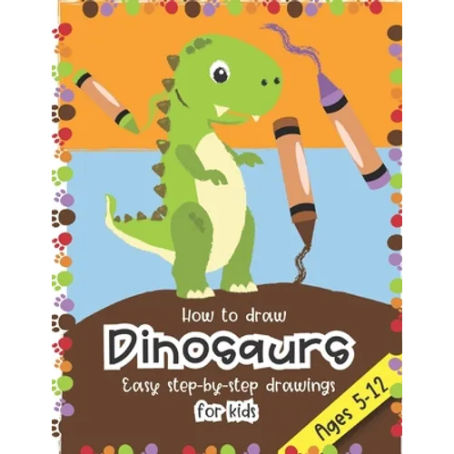 How to Draw Dinosaurs Easy step-by-step drawings for kids Ages 5-12: Fun for boys and girls, PreK, Kindergarten, First and Second grade - Paperback