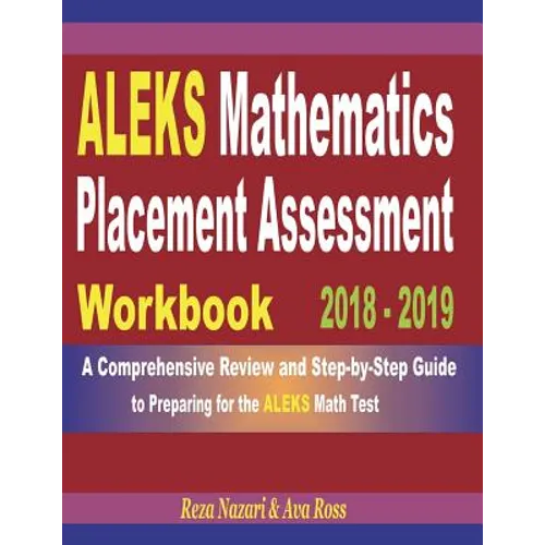 ALEKS Mathematics Placement Assessment Workbook 2018 - 2019: A Comprehensive Review and Step-By-Step Guide to Preparing for the ALEKS Math - Paperback