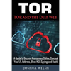 Tor: Tor and the Deep Web: A Guide to Become Anonymous Online, Conceal Your IP Address, Block NSA Spying and Hack! - Paperback