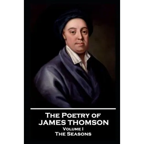 The Poetry of James Thomson - Volume I: The Seasons - Paperback