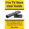 Fire TV Stick User Guide: User-Friendly Guide to Get the Most Out of Amazon Fire TV Stick - Paperback