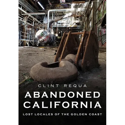 Abandoned California: Lost Locales of the Golden Coast - Paperback