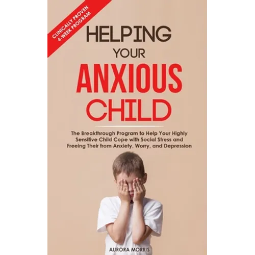 Helping Your Anxious Child: The Breakthrough Program to Help Your Highly Sensitive Child Cope with Social Stress and Freeing Their from Anxiety, W - Paperback