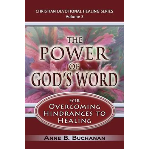 The Power of God's Word for Overcoming Hindrances to Healing: A Christian Devotional with Prayers for Healing and Scriptures for Healing, Volume 3 (Ch - Paperback