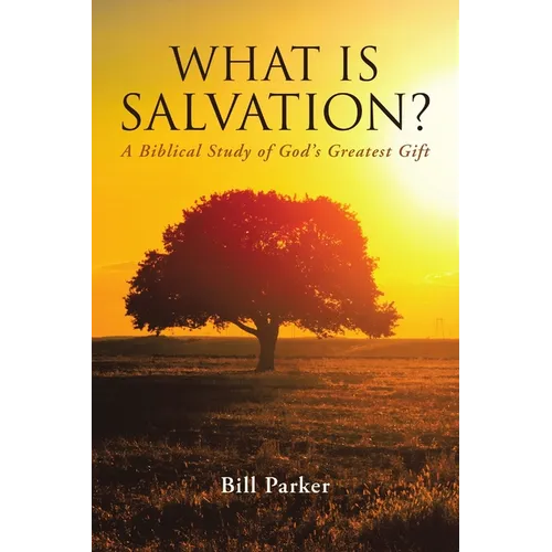 What Is Salvation?: A Biblical Study of God's Greatest Gift - Paperback
