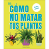 Cómo No Matar Tus Plantas (How Not to Kill Your Houseplant): Nueva Edición - Hardcover