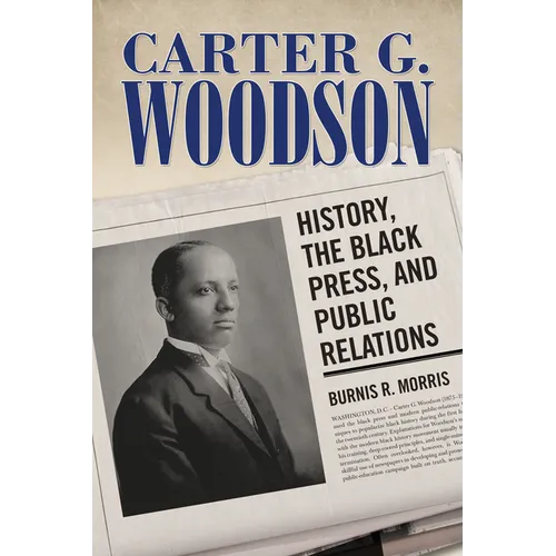 Carter G. Woodson: History, the Black Press, and Public Relations - Hardcover