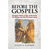 Before the Gospels: The Gospels of Thomas, Q, Signs, and The Passion: The Writings from which the Gospels Sprang - Paperback