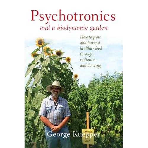 Psychotronics and a Biodynamic Garden: How to Grow and Harvest Healthier Food Through Radionics and Dowsing - Paperback