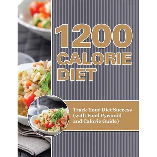 1200 Calorie Diet: Track Your Diet Success (with Food Pyramid and Calorie Guide) - Paperback