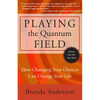 Playing the Quantum Field: How Changing Your Choices Can Change Your Life - Paperback