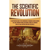 The Scientific Revolution: A Captivating Guide to the Emergence of Modern Science During the Early Modern Period, Including Stories of Thinkers Such a - Hardcover