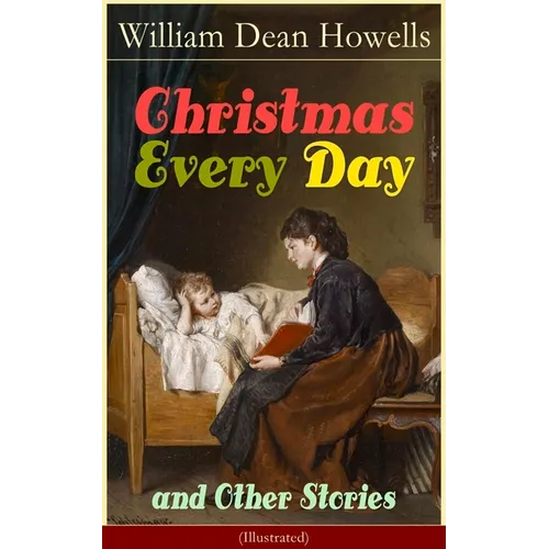 Christmas Every Day and Other Stories (Illustrated): Humorous Children's Stories for the Holiday Season - Paperback
