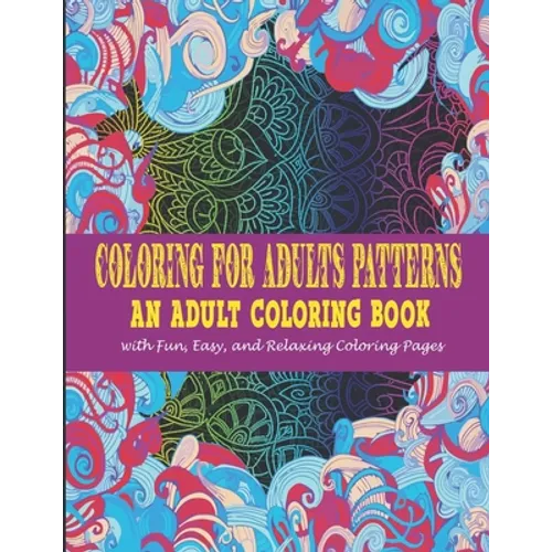 Coloring For Adults Patterns: : An Adult Coloring Book With Fun, Easy, And Relaxing Coloring Pages - Paperback