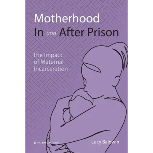 Motherhood In and After Prison: The Impact of Maternal Incarceration - Paperback