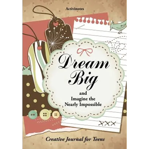 Dream Big and Imagine the Nearly Impossible: Creative Journal for Teens - Paperback