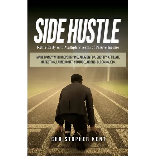 Side Hustle: Retire Early with Multiple Streams of Passive Income - Make Money with Dropshipping, Amazon FBA, Shopify, Affiliate Marketing, Laundromat - Paperback