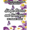 Easy Coloring Designs For Adults Simple Flowers And Butterflies In Large Print: Large Print Butterfly And Flower Illustrations To Color, Stress-Reliev - Paperback