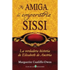 Mi amiga, la emperatriz Sissi: La verdadera historia de Elisabeth de Austria - Paperback