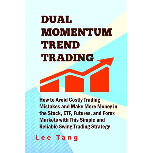 Dual Momentum Trend Trading: How to Avoid Costly Trading Mistakes and Make More Money in the Stock, ETF, Futures and Forex Markets with This Simple - Paperback