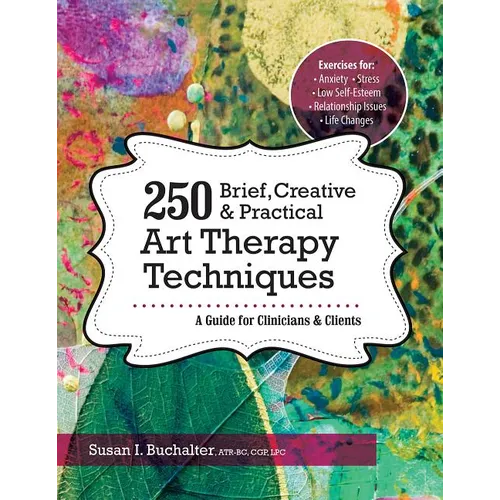 250 Brief, Creative & Practical Art Therapy Techniques: A Guide for Clinicians and Clients - Paperback