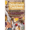 Dehydrator Cookbook: The Complete Beginner's Guide to Dehydrate, Preserve and Store Food with Simple and Healthy Recipes - Paperback